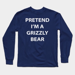 Pretend I'm A Grizzly Bear Long Sleeve T-Shirt